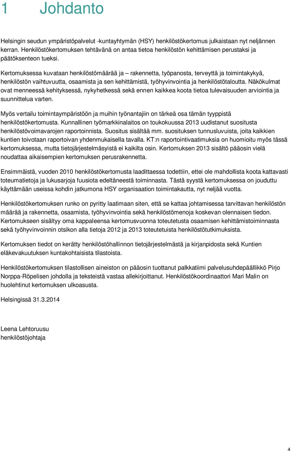 Kertomuksessa kuvataan henkilöstömäärää ja rakennetta, työpanosta, terveyttä ja toimintakykyä, henkilöstön vaihtuvuutta, osaamista ja sen kehittämistä, työhyvinvointia ja henkilöstötaloutta.