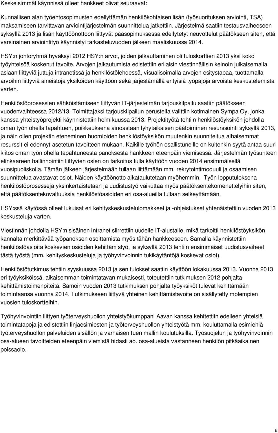Järjestelmä saatiin testausvaiheeseen syksyllä 2013 ja lisän käyttöönottoon liittyvät pääsopimuksessa edellytetyt neuvottelut päätökseen siten, että varsinainen arviointityö käynnistyi