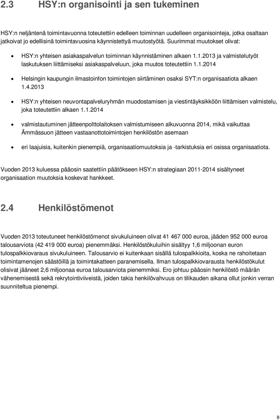 1.2014 Helsingin kaupungin ilmastoinfon toimintojen siirtäminen osaksi SYT:n organisaatiota alkaen 1.4.2013 HSY:n yhteisen neuvontapalveluryhmän muodostamisen ja viestintäyksikköön liittämisen valmistelu, joka toteutettiin alkaen 1.
