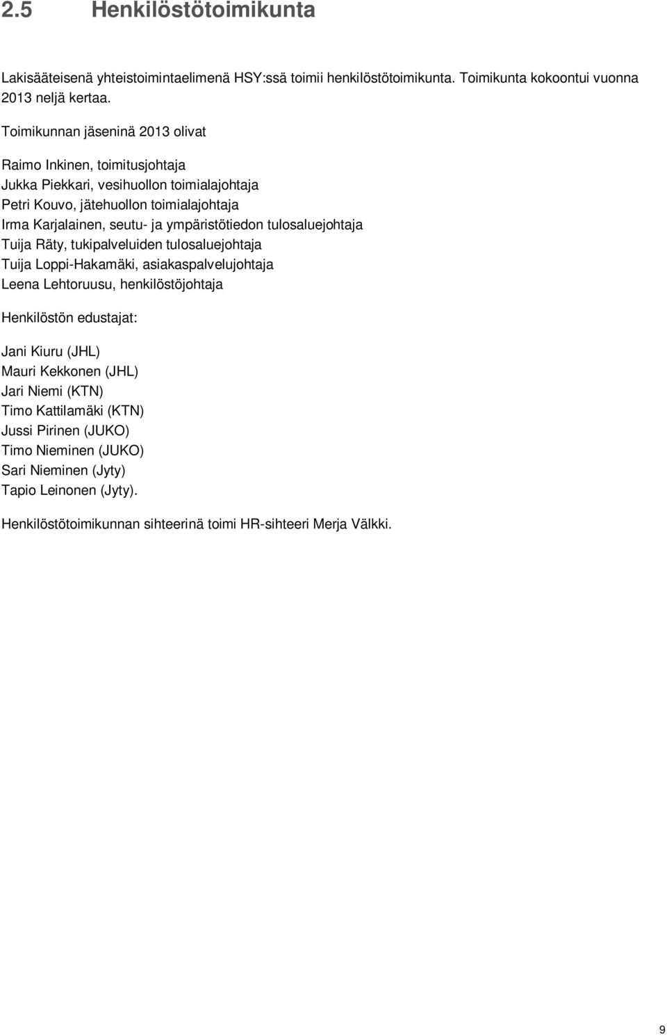 ympäristötiedon tulosaluejohtaja Tuija Räty, tukipalveluiden tulosaluejohtaja Tuija Loppi-Hakamäki, asiakaspalvelujohtaja Leena Lehtoruusu, henkilöstöjohtaja Henkilöstön edustajat: