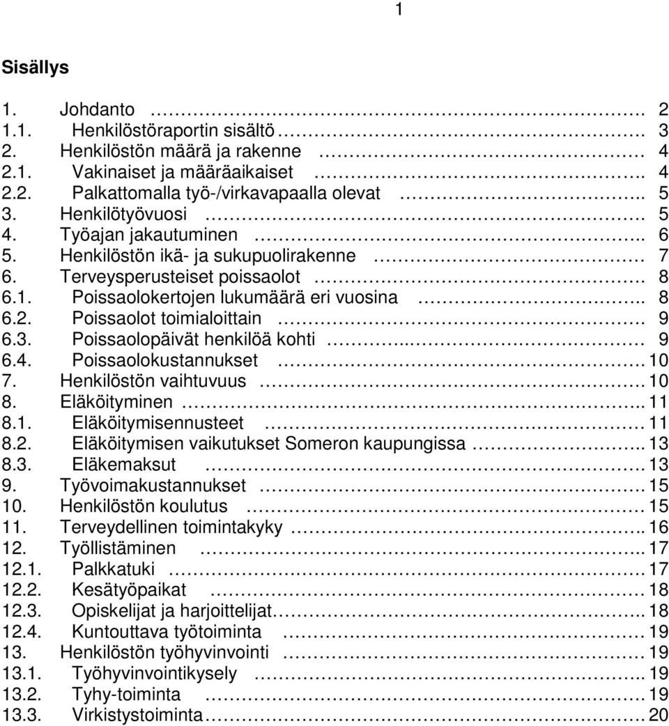 . 9 6.4. Poissaolokustannukset. 7. Henkilöstön vaihtuvuus. 8. Eläköityminen.. 8.. Eläköitymisennusteet 8.. Eläköitymisen vaikutukset Someron kaupungissa.. 8.. Eläkemaksut. 9. Työvoimakustannukset.