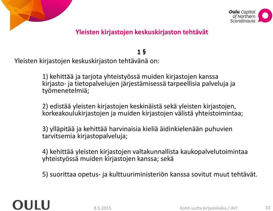 kirjastojen välistä yhteistoimintaa; 3) ylläpitää ja kehittää harvinaisia kieliä äidinkielenään puhuvien tarvitsemia kirjastopalveluja; 4) kehittää yleisten kirjastojen