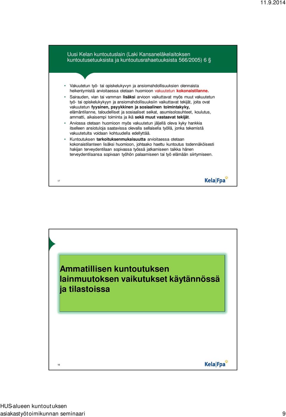 Sairauden, vian tai vamman lisäksi arvioon vaikuttavat myös muut vakuutetun työ- tai opiskelukykyyn ja ansiomahdollisuuksiin vaikuttavat tekijät, joita ovat vakuutetun fyysinen, psyykkinen ja