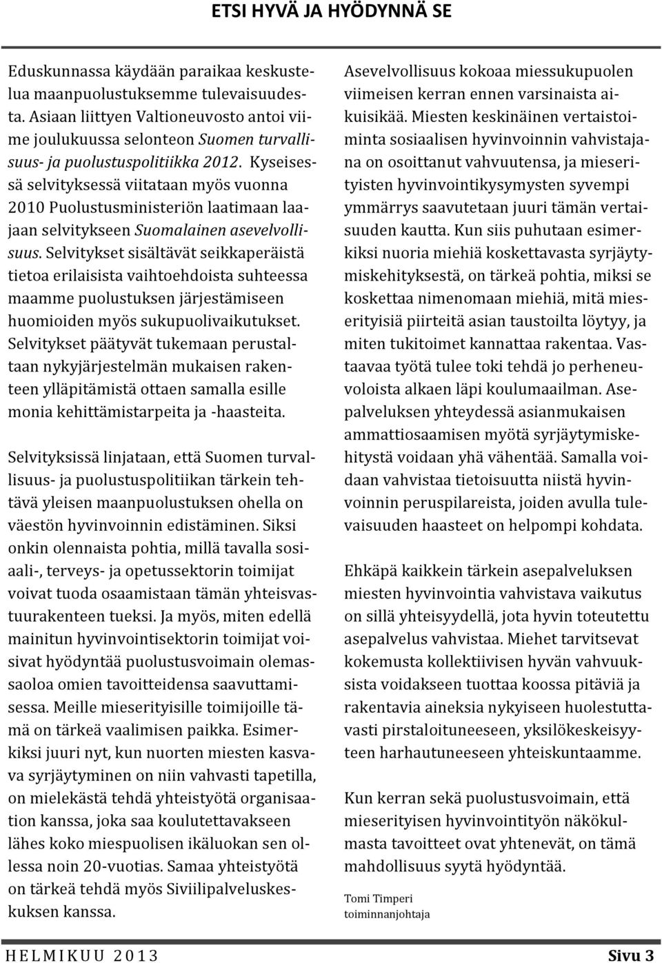 Kyseisessä selvityksessä viitataan myös vuonna 2010 Puolustusministeriön laatimaan laajaan selvitykseen Suomalainen asevelvollisuus.