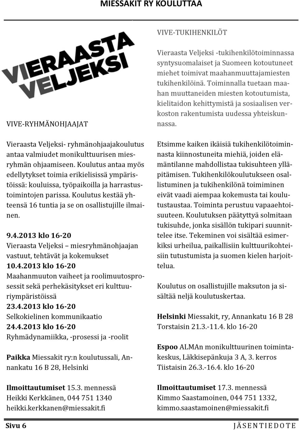 2013 klo 16-20 Vieraasta Veljeksi miesryhmänohjaajan vastuut, tehtävät ja kokemukset 10.4.