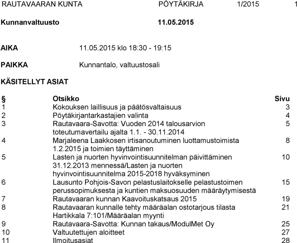 2015 klo 18:30-19:15 PAIKKA Kunnantalo, valtuustosali KÄSITELLYT ASIAT Otsikko Sivu 1 Kokouksen laillisuus ja päätösvaltaisuus 3 2 Pöytäkirjantarkastajien valinta 4 3 Rautavaara-Savotta: Vuoden 2014