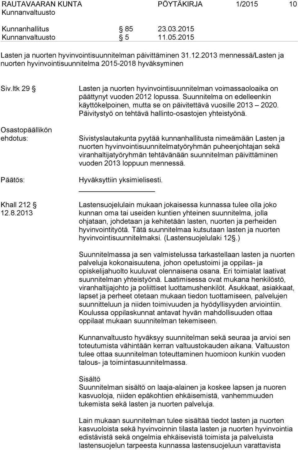 ltk 29 Osastopäällikön ehdotus: Lasten ja nuorten hyvinvointisuunnitelman voimassaoloaika on päättynyt vuoden 2012 lopussa.