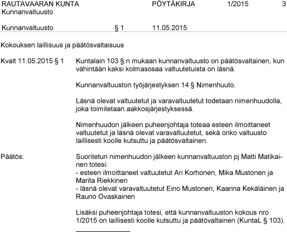 Nimenhuudon jälkeen puheenjohtaja toteaa esteen ilmoittaneet valtuutetut ja läsnä olevat varavaltuutetut, sekä onko valtuusto laillisesti koolle kutsuttu ja päätösvaltainen.