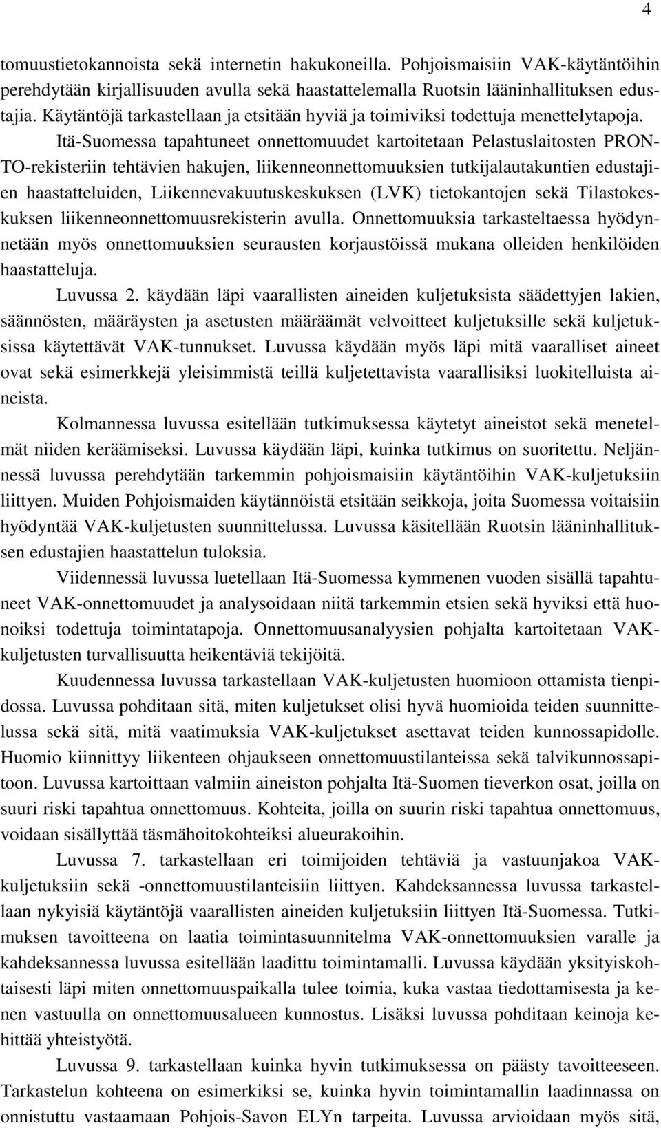 Itä-Suomessa tapahtuneet onnettomuudet kartoitetaan Pelastuslaitosten PRON- TO-rekisteriin tehtävien hakujen, liikenneonnettomuuksien tutkijalautakuntien edustajien haastatteluiden,