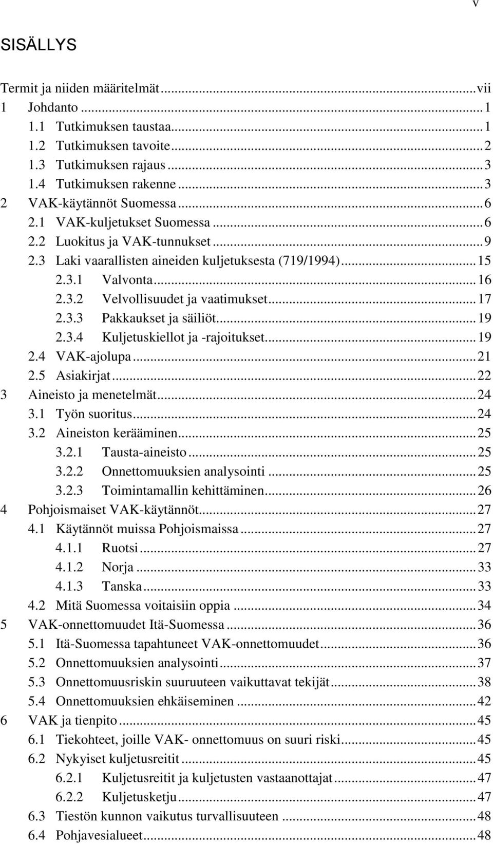 .. 17 2.3.3 Pakkaukset ja säiliöt... 19 2.3.4 Kuljetuskiellot ja -rajoitukset... 19 2.4 VAK-ajolupa... 21 2.5 Asiakirjat... 22 3 Aineisto ja menetelmät... 24 3.1 Työn suoritus... 24 3.2 Aineiston kerääminen.