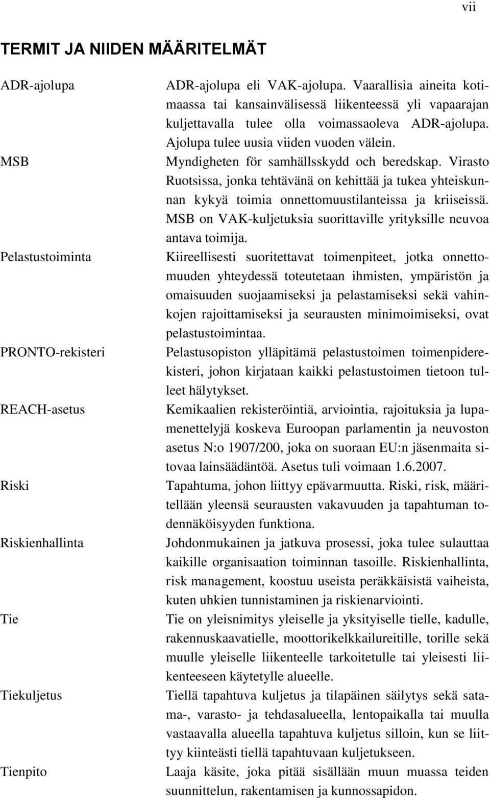 Myndigheten för samhällsskydd och beredskap. Virasto Ruotsissa, jonka tehtävänä on kehittää ja tukea yhteiskunnan kykyä toimia onnettomuustilanteissa ja kriiseissä.