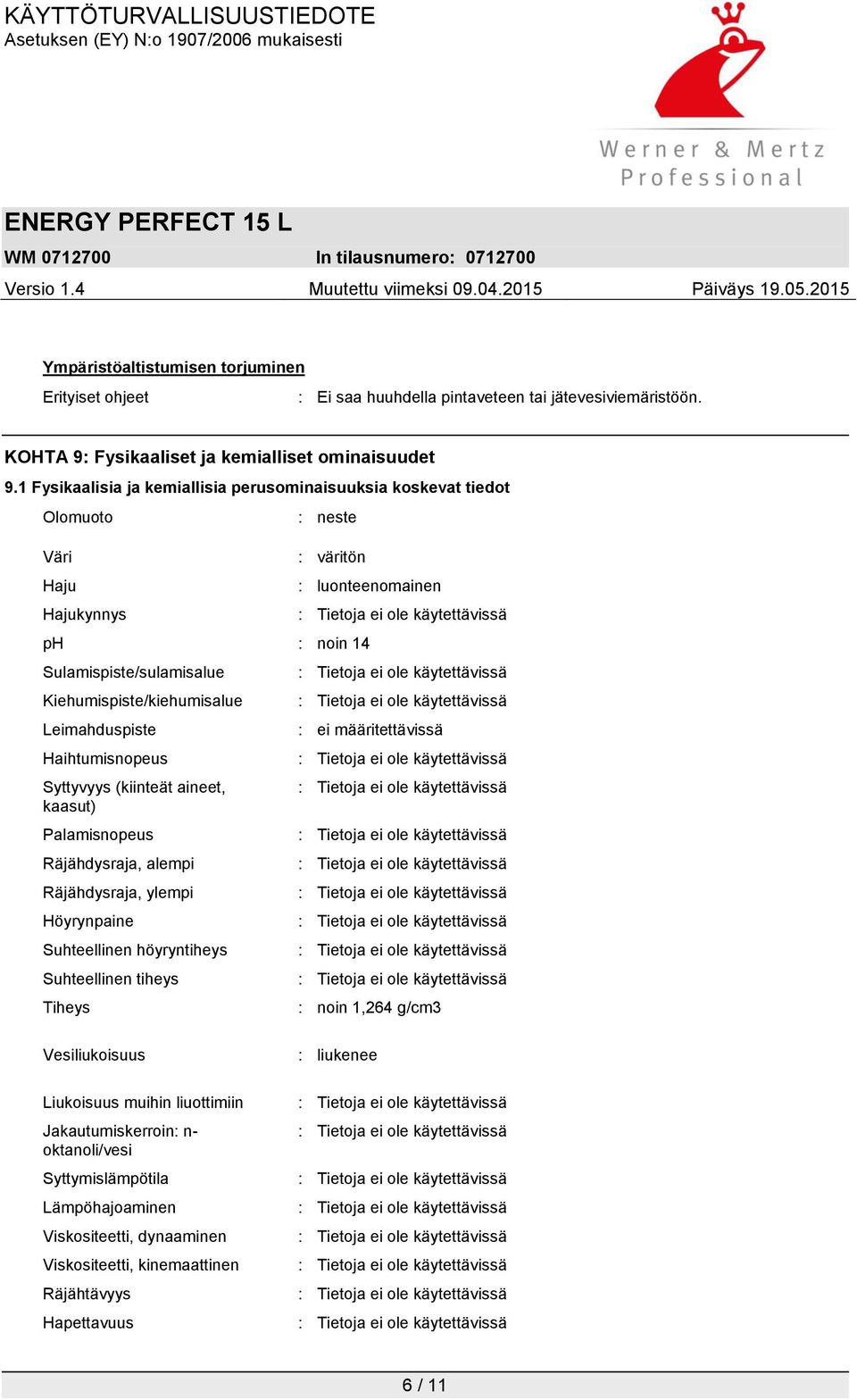 Leimahduspiste Haihtumisnopeus Syttyvyys (kiinteät aineet, kaasut) Palamisnopeus Räjähdysraja, alempi Räjähdysraja, ylempi Höyrynpaine Suhteellinen höyryntiheys Suhteellinen tiheys Tiheys : ei