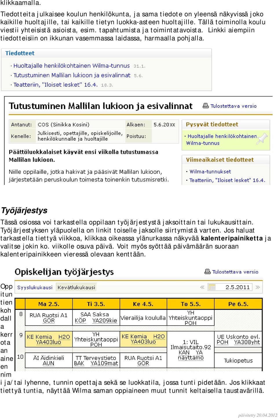 Työjärjestys Tässä osiossa voi tarkastella oppilaan työjärjestystä jaksoittain tai lukukausittain. Työjärjestyksen yläpuolella on linkit toiselle jaksolle siirtymistä varten.