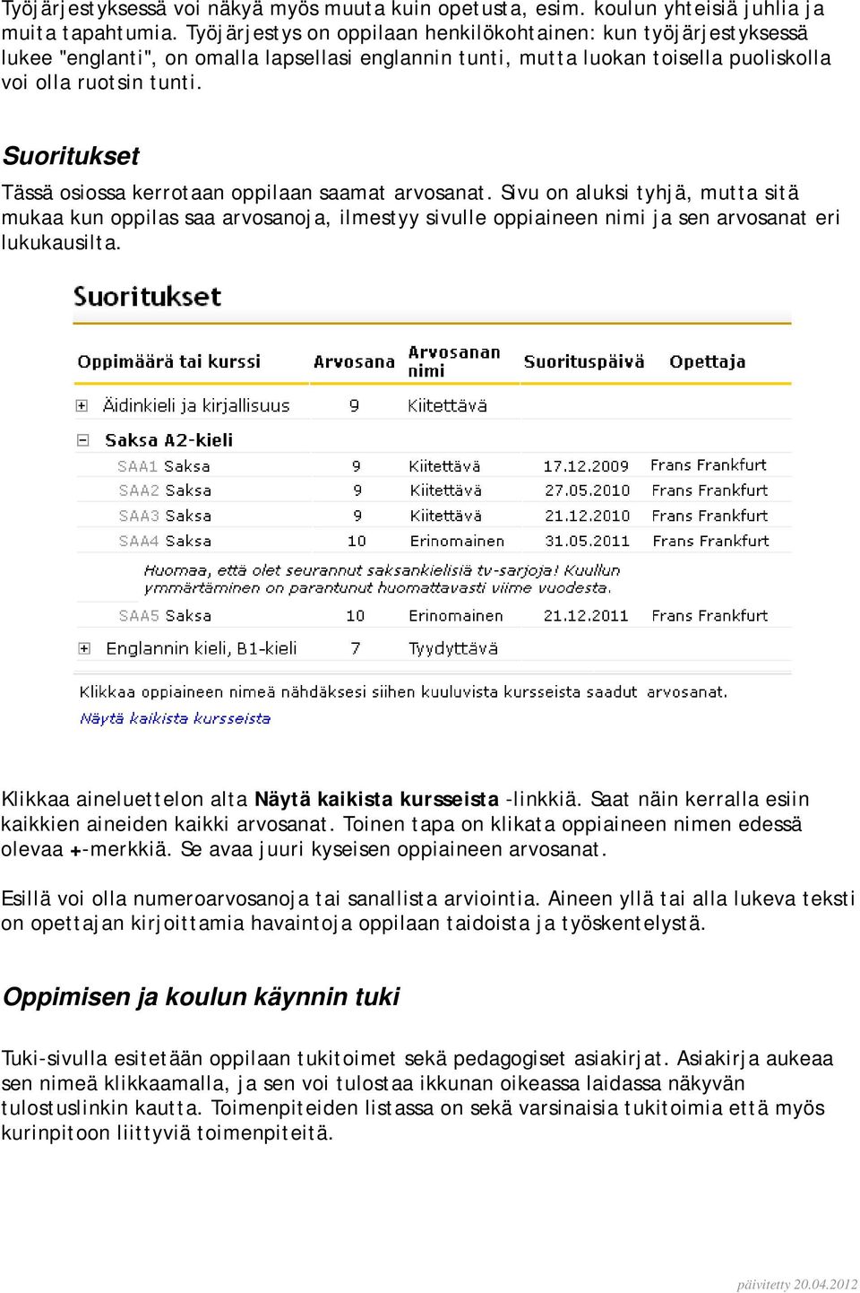 Suoritukset Tässä osiossa kerrotaan oppilaan saamat arvosanat. Sivu on aluksi tyhjä, mutta sitä mukaa kun oppilas saa arvosanoja, ilmestyy sivulle oppiaineen nimi ja sen arvosanat eri lukukausilta.