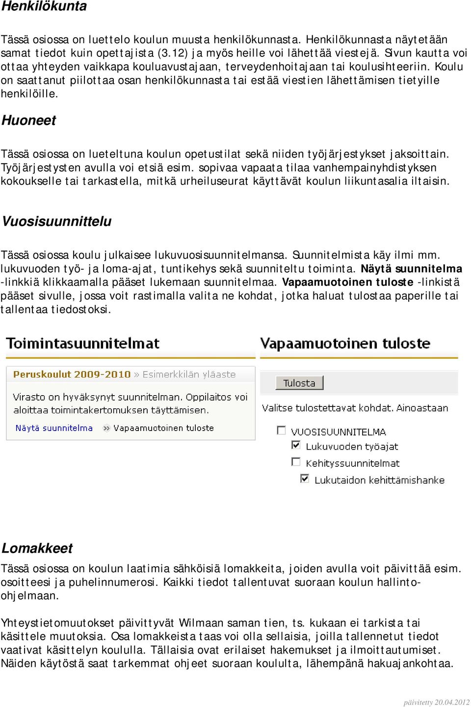 Koulu on saattanut piilottaa osan henkilökunnasta tai estää viestien lähettämisen tietyille henkilöille. Huoneet Tässä osiossa on lueteltuna koulun opetustilat sekä niiden työjärjestykset jaksoittain.