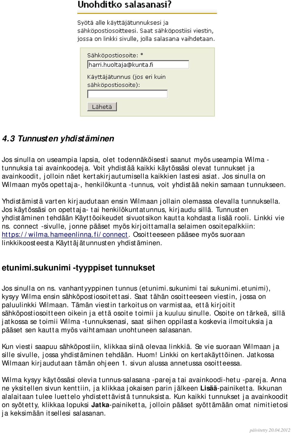 Jos sinulla on Wilmaan myös opettaja-, henkilökunta -tunnus, voit yhdistää nekin samaan tunnukseen. Yhdistämistä varten kirjaudutaan ensin Wilmaan jollain olemassa olevalla tunnuksella.