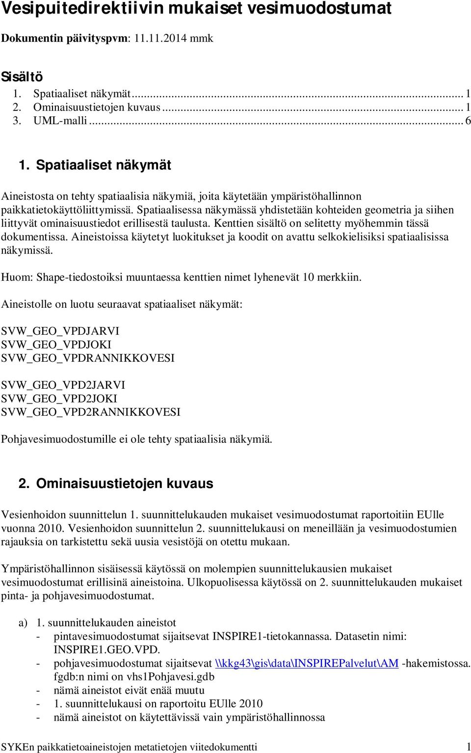 Spatiaalisessa näkymässä yhdistetään kohteiden geometria ja siihen liittyvät ominaisuustiedot erillisestä taulusta. Kenttien sisältö on selitetty myöhemmin tässä dokumentissa.