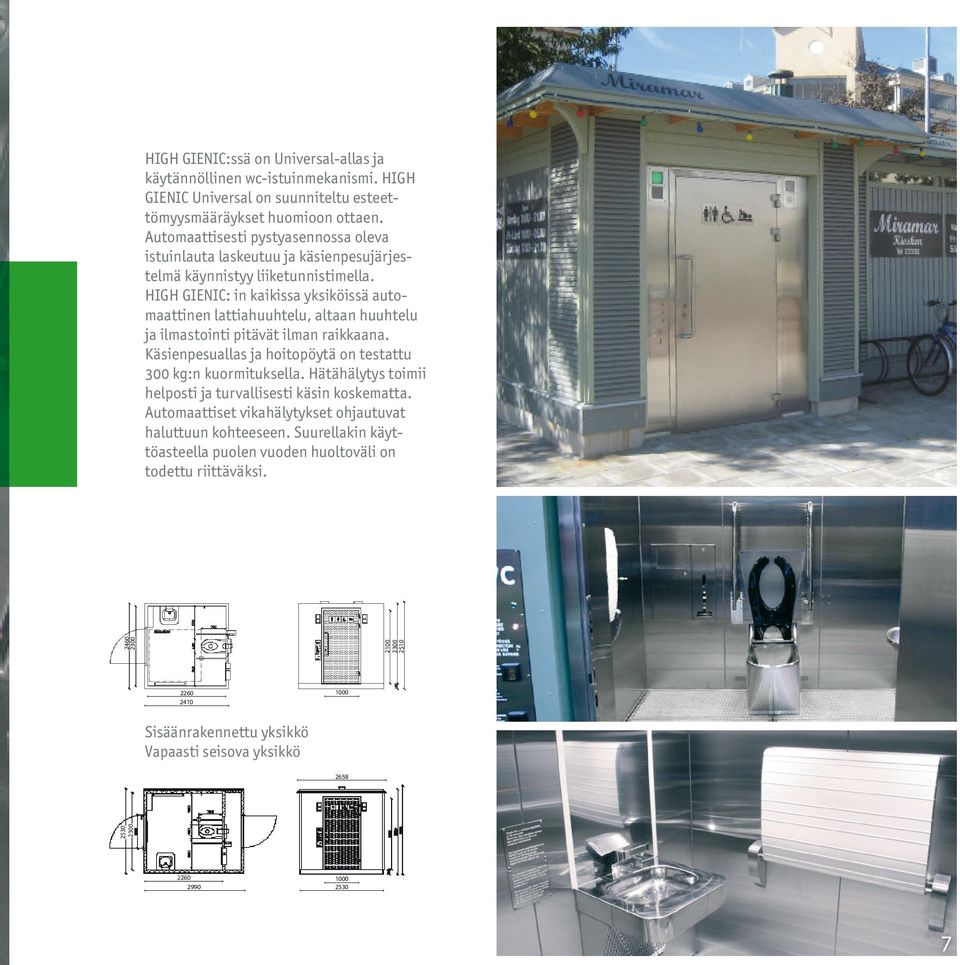 HIGH GIENIC: in kaikissa yksiköissä automaattinen lattiahuuhtelu, altaan huuhtelu ja ilmastointi pitävät ilman raikkaana. Käsienpesuallas ja hoitopöytä on testattu 300 kg:n kuormituksella.