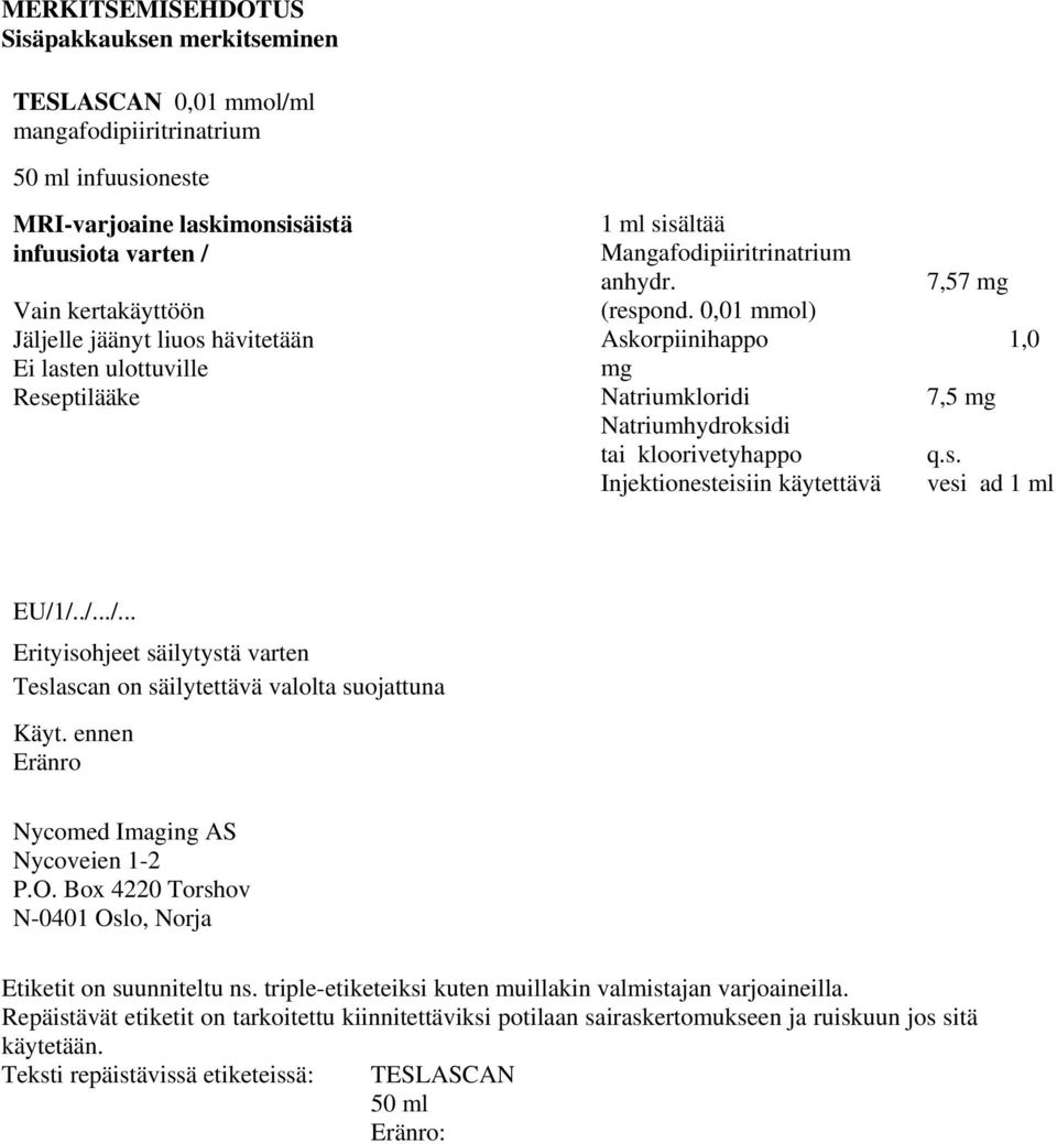 0,01 mmol) Askorpiinihappo 1,0 mg Natriumkloridi 7,5 mg Natriumhydroksidi tai kloorivetyhappo q.s. Injektionesteisiin käytettävä vesi ad 1 ml EU/1