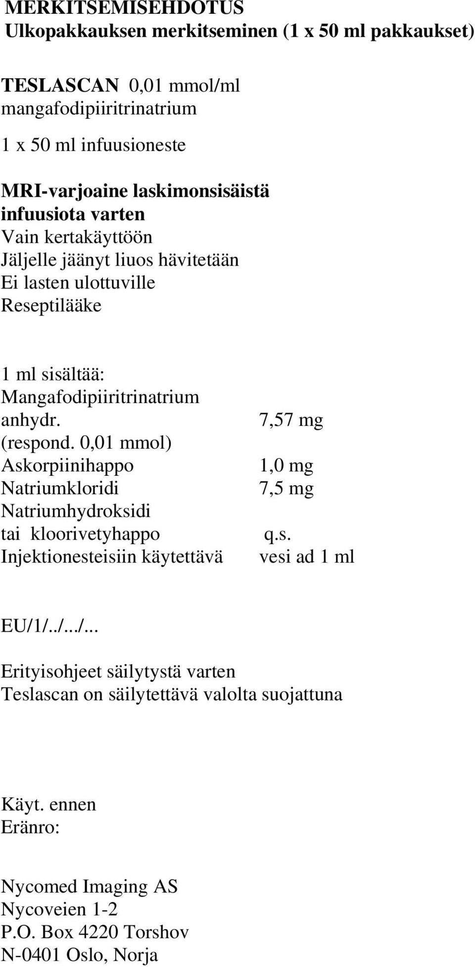 (respond. 0,01 mmol) Askorpiinihappo Natriumkloridi Natriumhydroksidi tai kloorivetyhappo Injektionesteisiin käytettävä 7,57 mg 1,0 mg 7,5 mg q.s. vesi ad 1 ml EU/1