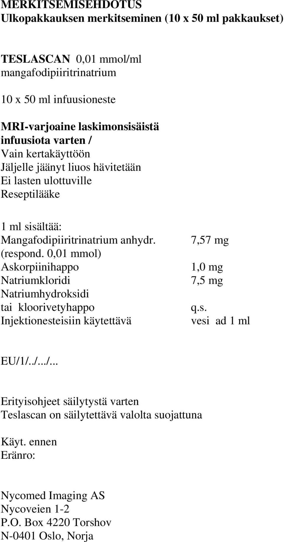 anhydr. (respond. 0,01 mmol) Askorpiinihappo Natriumkloridi Natriumhydroksidi tai kloorivetyhappo Injektionesteisiin käytettävä 7,57 mg 1,0 mg 7,5 mg q.s. vesi ad 1 ml EU/1/.