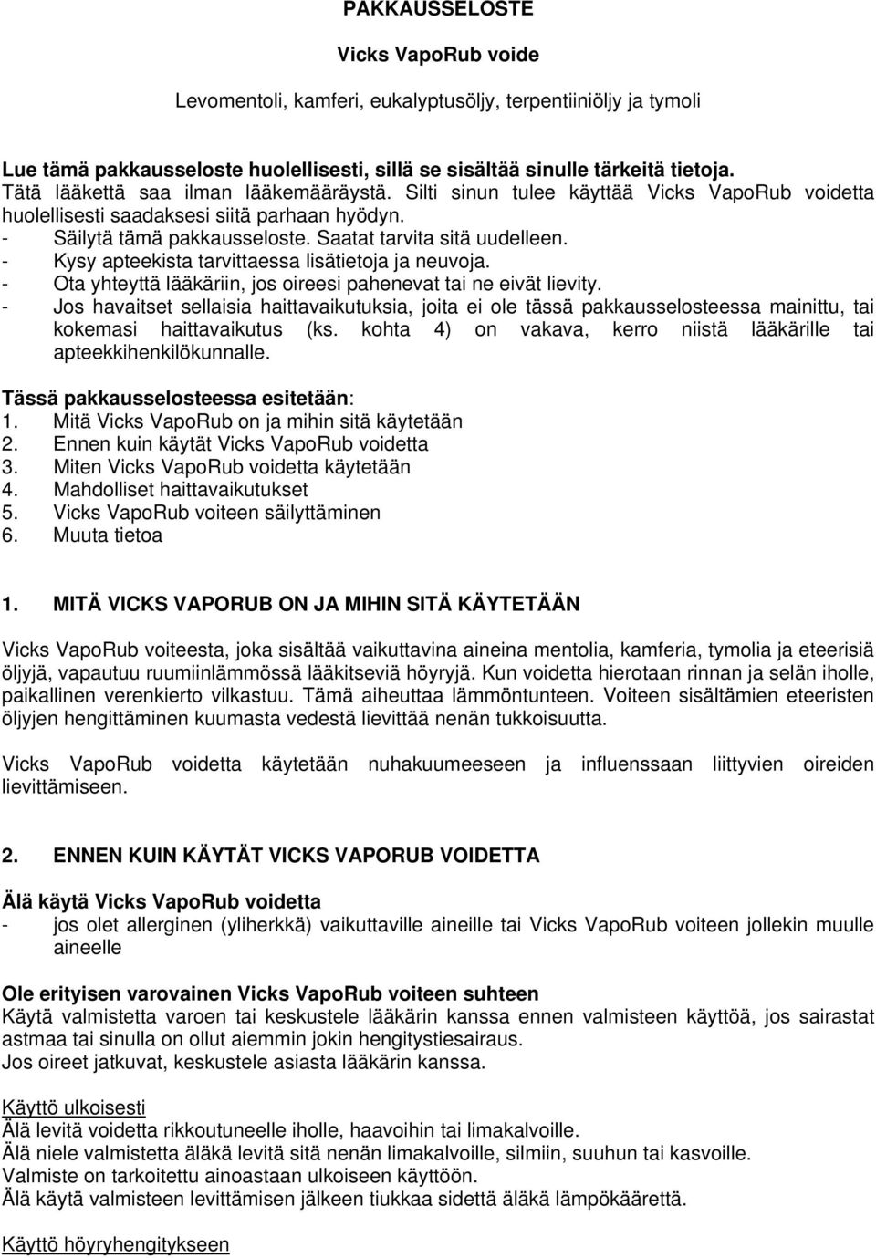 - Kysy apteekista tarvittaessa lisätietoja ja neuvoja. - Ota yhteyttä lääkäriin, jos oireesi pahenevat tai ne eivät lievity.