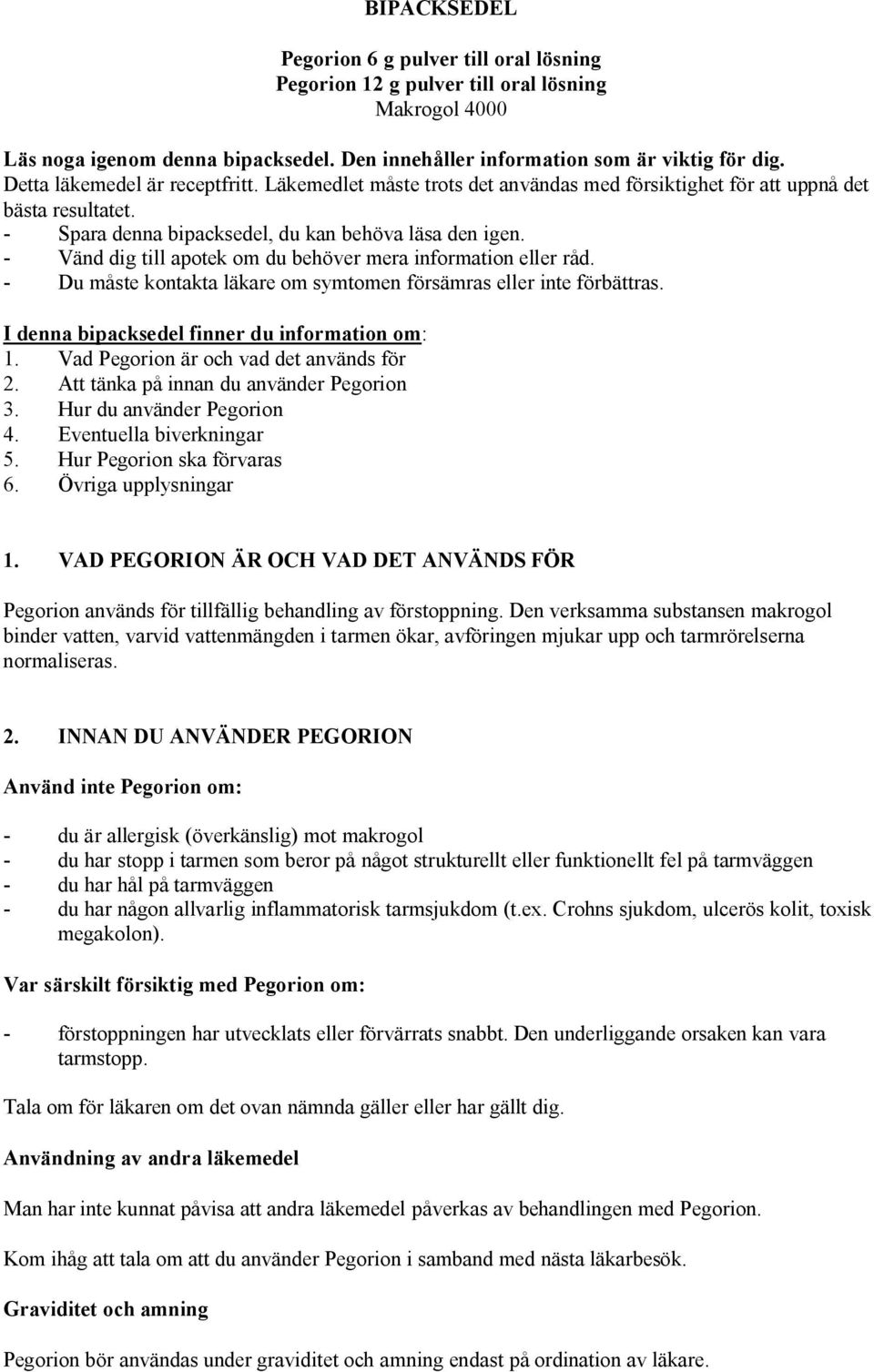 - Vänd dig till apotek om du behöver mera information eller råd. - Du måste kontakta läkare om symtomen försämras eller inte förbättras. I denna bipacksedel finner du information om: 1.