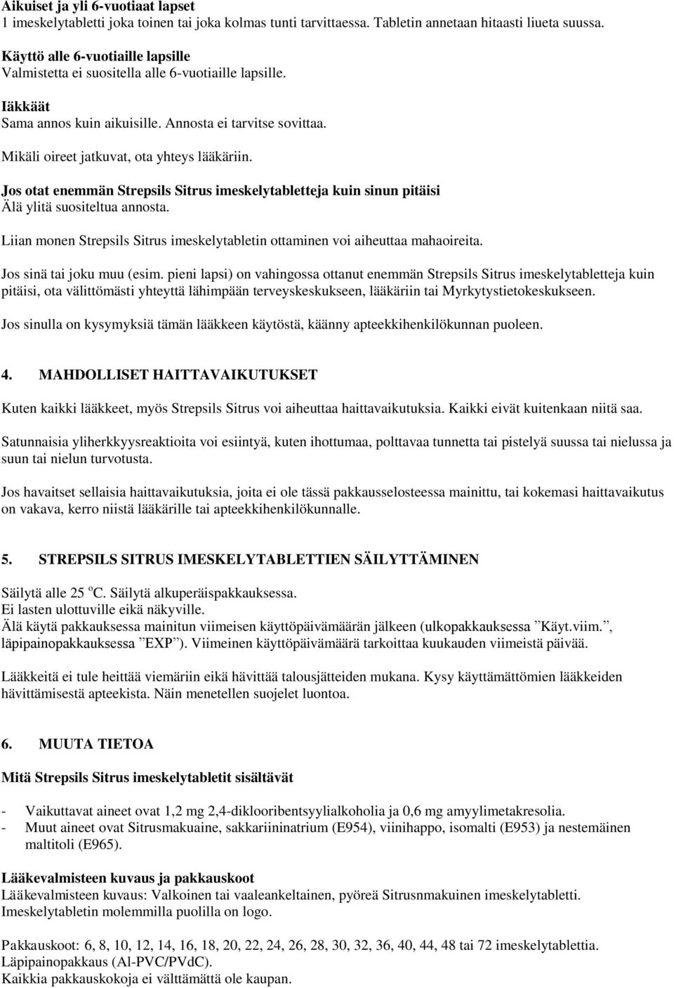 Jos otat enemmän Strepsils Sitrus imeskelytabletteja kuin sinun pitäisi Älä ylitä suositeltua annosta. Liian monen Strepsils Sitrus imeskelytabletin ottaminen voi aiheuttaa mahaoireita.