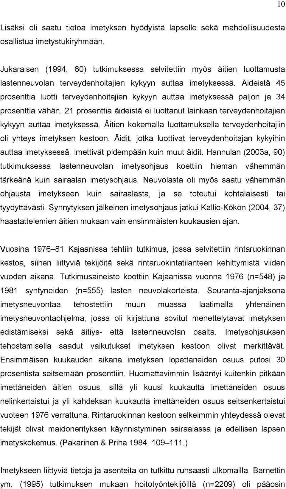 Äideistä 45 prosenttia luotti terveydenhoitajien kykyyn auttaa imetyksessä paljon ja 34 prosenttia vähän. 21 prosenttia äideistä ei luottanut lainkaan terveydenhoitajien kykyyn auttaa imetyksessä.