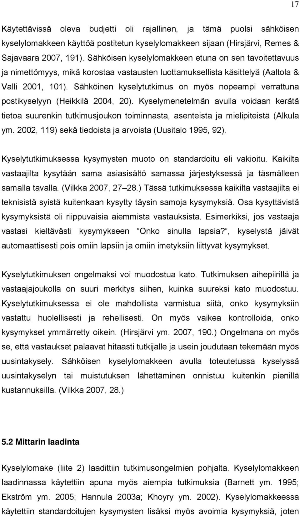 Sähköinen kyselytutkimus on myös nopeampi verrattuna postikyselyyn (Heikkilä 2004, 20).