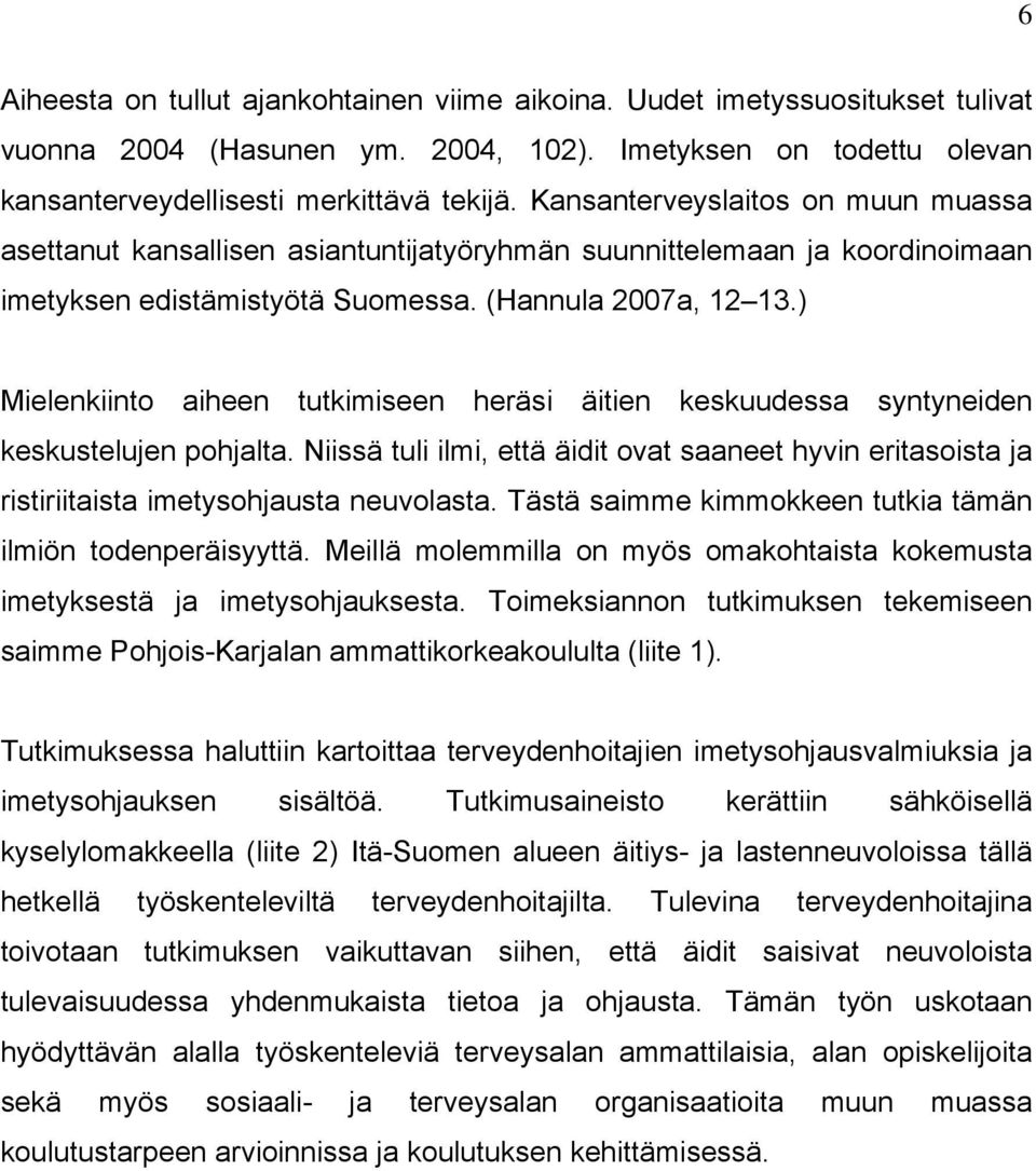 ) Mielenkiinto aiheen tutkimiseen heräsi äitien keskuudessa syntyneiden keskustelujen pohjalta. Niissä tuli ilmi, että äidit ovat saaneet hyvin eritasoista ja ristiriitaista imetysohjausta neuvolasta.