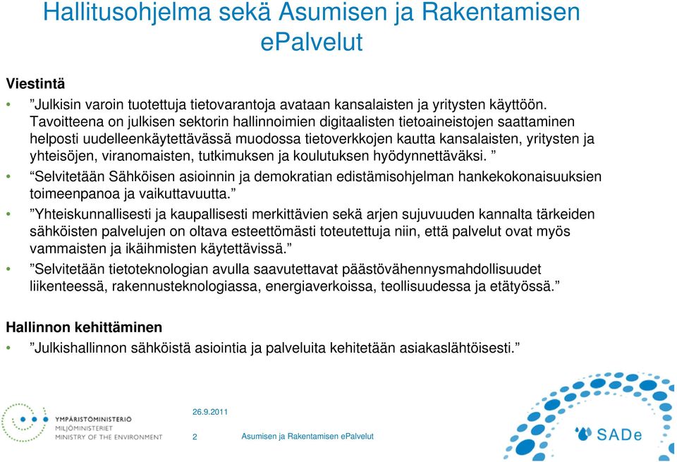 viranomaisten, tutkimuksen ja koulutuksen hyödynnettäväksi. Selvitetään Sähköisen asioinnin ja demokratian edistämisohjelman hankekokonaisuuksien toimeenpanoa ja vaikuttavuutta.