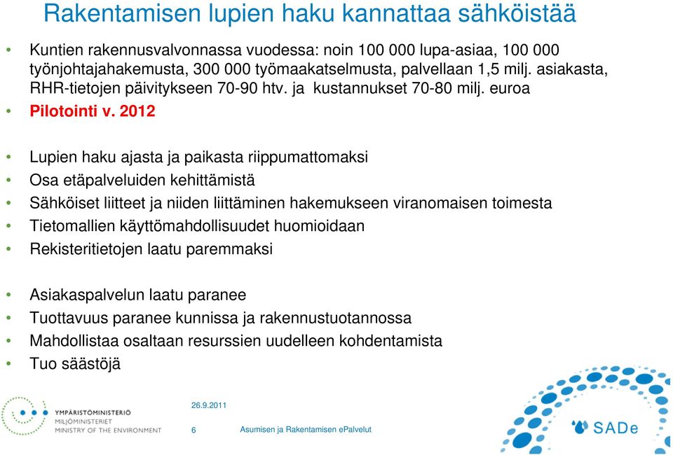 2012 Lupien haku ajasta ja paikasta riippumattomaksi Osa etäpalveluiden kehittämistä Sähköiset liitteet ja niiden liittäminen hakemukseen viranomaisen toimesta