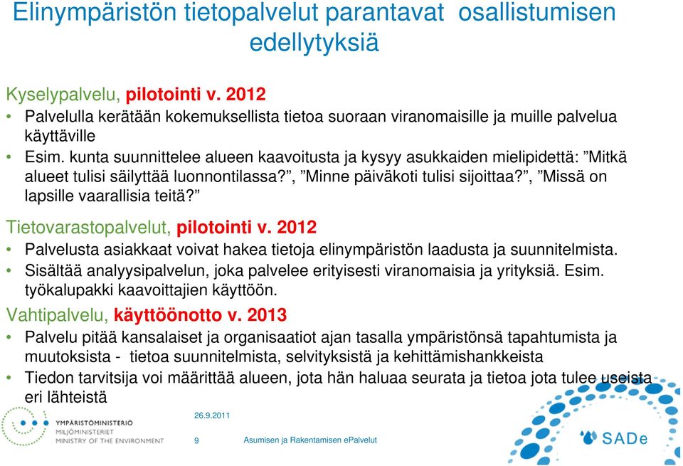 kunta suunnittelee alueen kaavoitusta ja kysyy asukkaiden mielipidettä: Mitkä alueet tulisi säilyttää luonnontilassa?, Minne päiväkoti tulisi sijoittaa?, Missä on lapsille vaarallisia teitä?