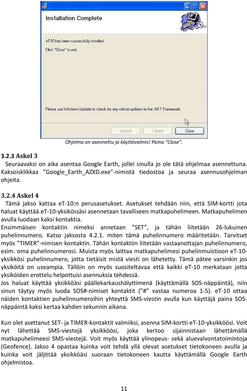 Asetukset tehdään niin, että SIM-kortti jota haluat käyttää et-10-yksikössäsi asennetaan tavalliseen matkapuhelimeen. Matkapuhelimen avulla luodaan kaksi kontaktia.