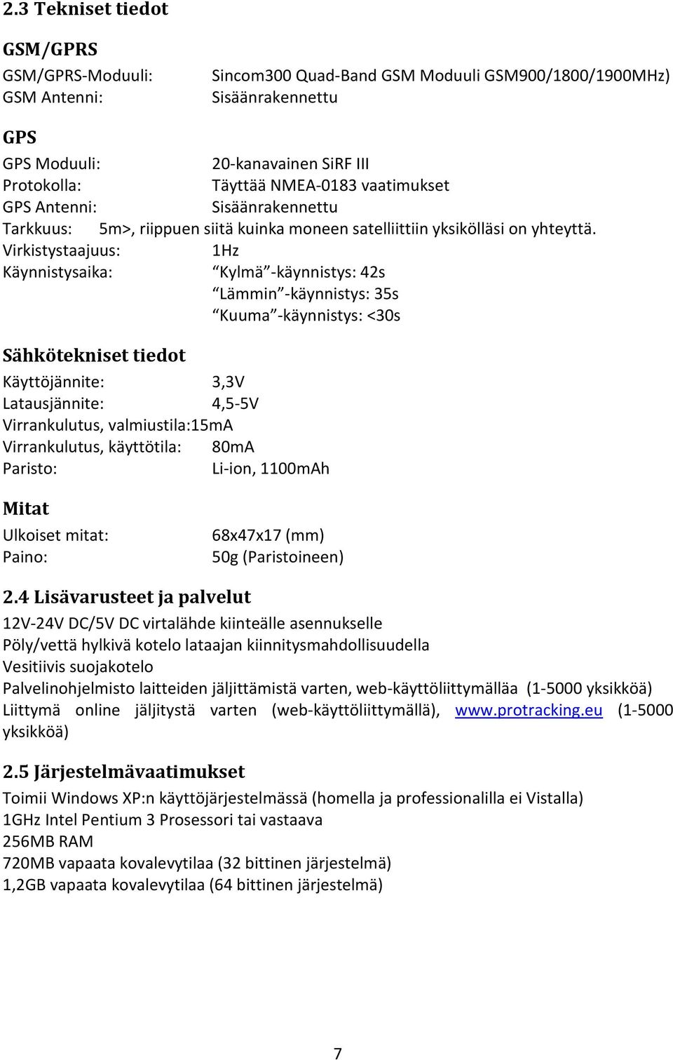 Virkistystaajuus: 1Hz Käynnistysaika: Kylmä -käynnistys: 42s Lämmin -käynnistys: 35s Kuuma -käynnistys: <30s Sähkötekniset tiedot Käyttöjännite: 3,3V Latausjännite: 4,5-5V Virrankulutus,