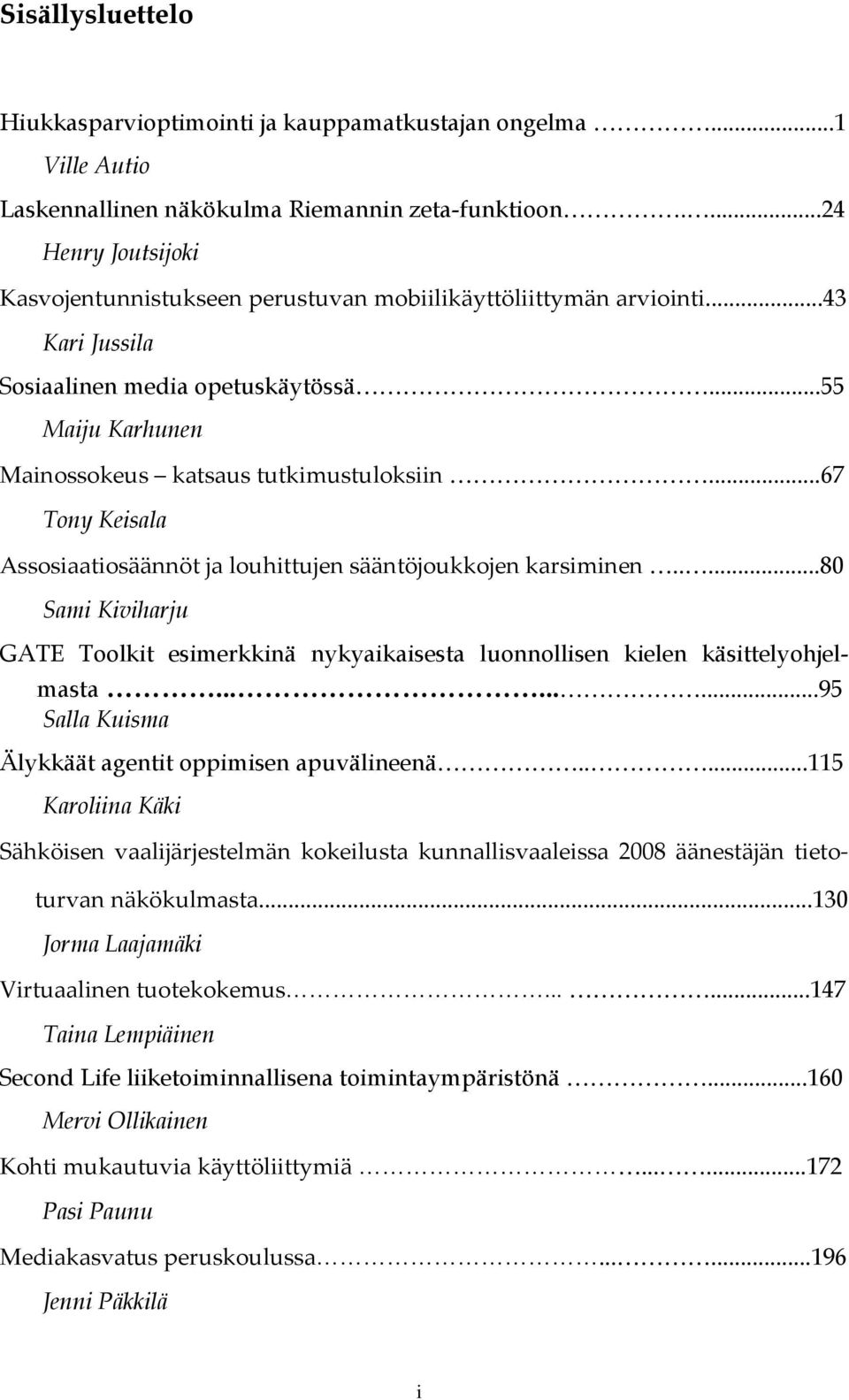 ..67 Tony Keisala Assosiaatiosäännöt ja louhittujen sääntöjoukkojen karsiminen.....80 Sami Kiviharju GATE Toolkit esimerkkinä nykyaikaisesta luonnollisen kielen käsittelyohjelmasta.