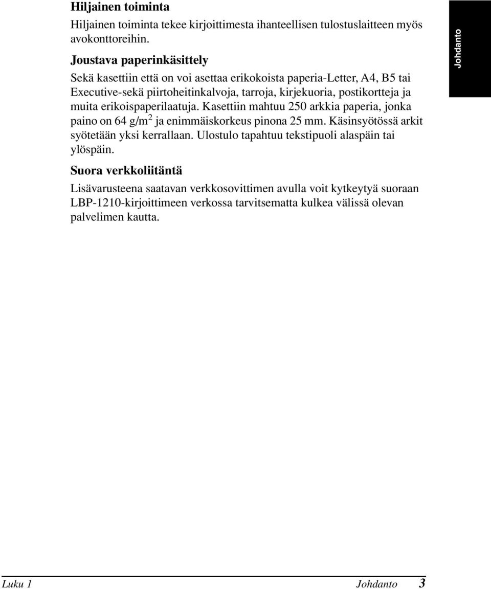 muita erikoispaperilaatuja. Kasettiin mahtuu 250 arkkia paperia, jonka paino on 64 g/m 2 ja enimmäiskorkeus pinona 25 mm. Käsinsyötössä arkit syötetään yksi kerrallaan.