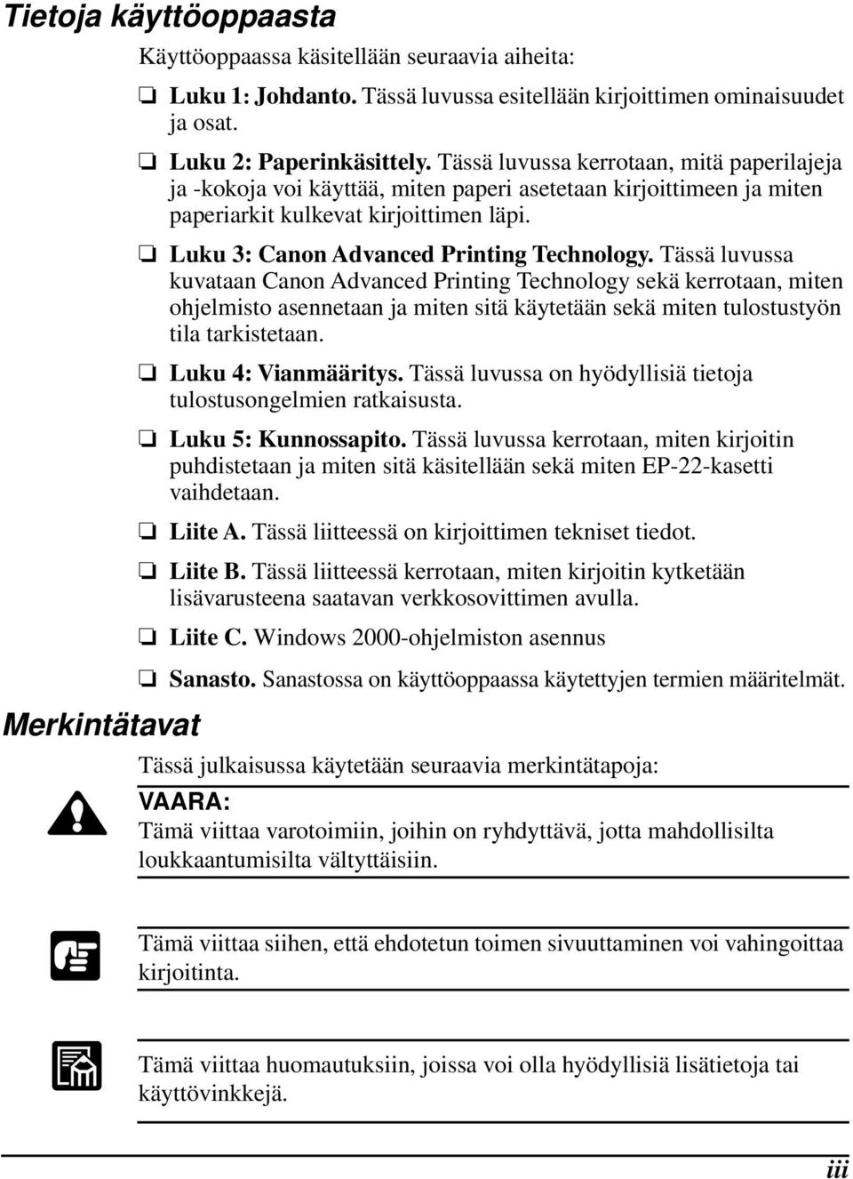 Tässä luvussa kuvataan Canon Advanced Printing Technology sekä kerrotaan, miten ohjelmisto asennetaan ja miten sitä käytetään sekä miten tulostustyön tila tarkistetaan. Luku 4: Vianmääritys.