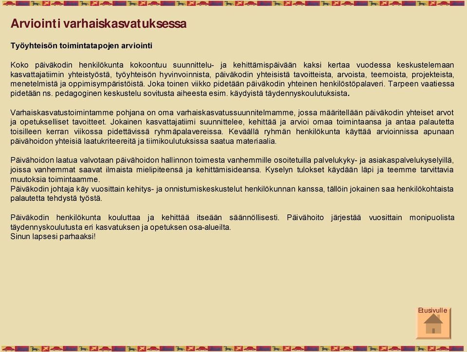 Joka toinen viikko pidetään päiväkodin yhteinen henkilöstöpalaveri. Tarpeen vaatiessa pidetään ns. pedagoginen keskustelu sovitusta aiheesta esim. käydyistä täydennyskoulutuksista.