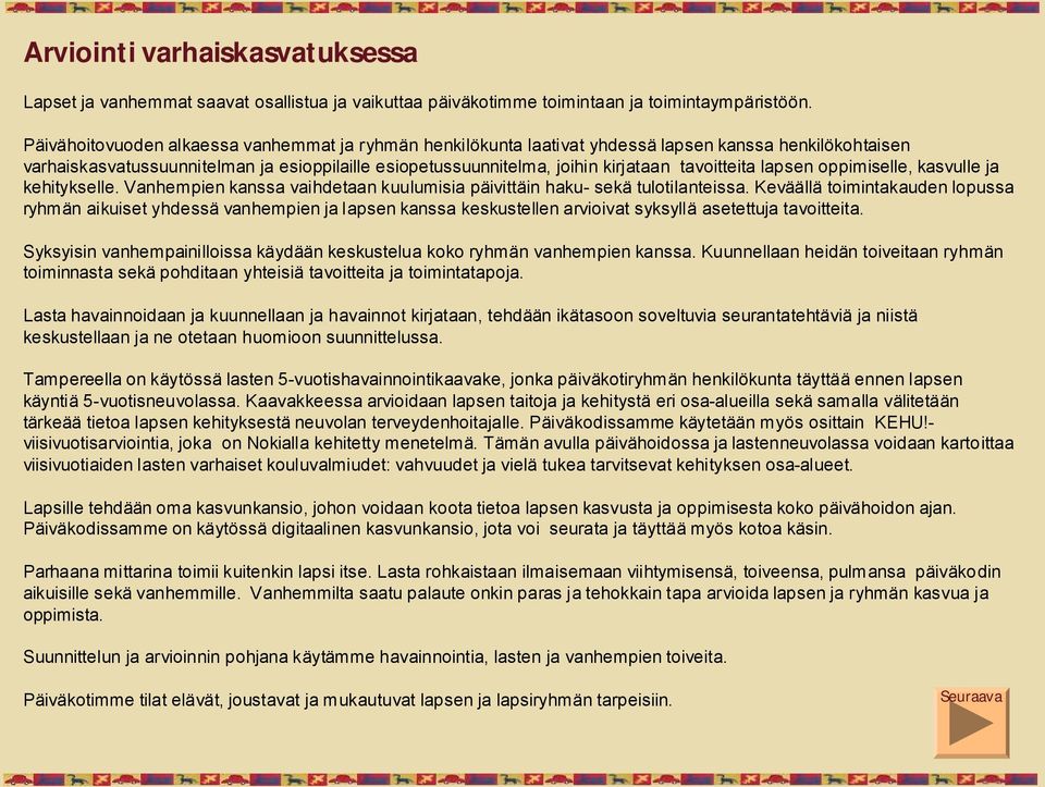 tavoitteita lapsen oppimiselle, kasvulle ja kehitykselle. Vanhempien kanssa vaihdetaan kuulumisia päivittäin haku sekä tulotilanteissa.