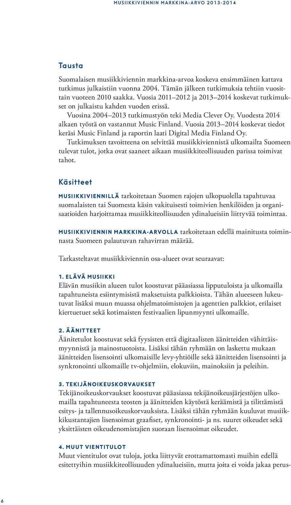 Vuosina 2004 2013 tutkimustyön teki Media Clever Oy. Vuodesta 2014 alkaen työstä on vastannut Music Finland.