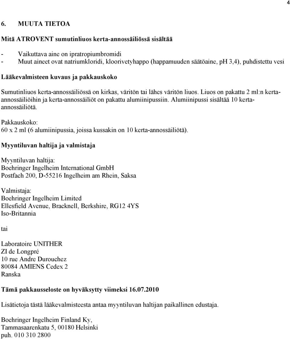 Liuos on pakattu 2 ml:n kertaannossäiliöihin ja kerta-annossäiliöt on pakattu alumiinipussiin. Alumiinipussi sisältää 10 kertaannossäiliötä.