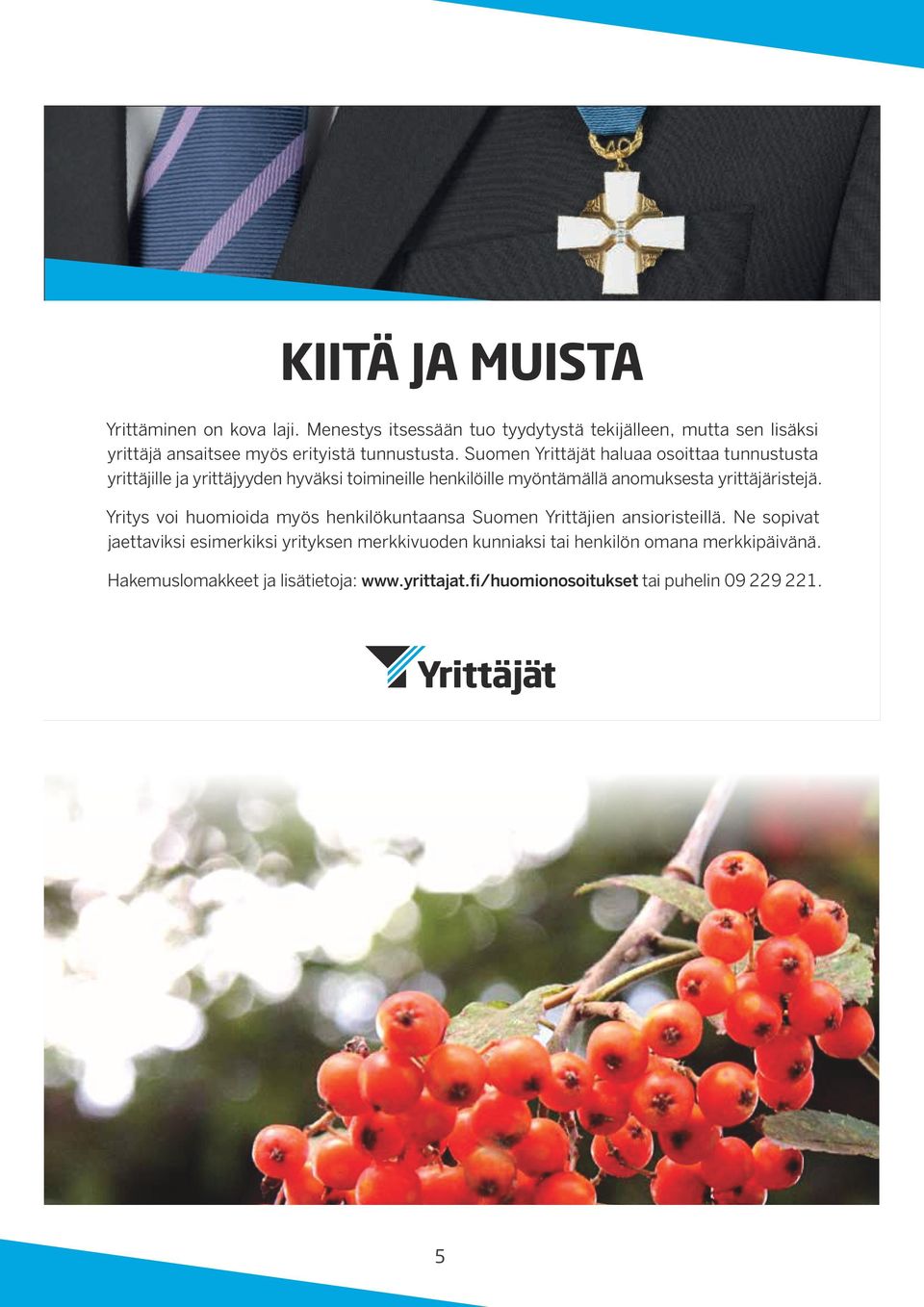 Suomen Yrittäjät haluaa osoittaa tunnustusta yrittäjille ja yrittäjyyden hyväksi toimineille henkilöille myöntämällä anomuksesta