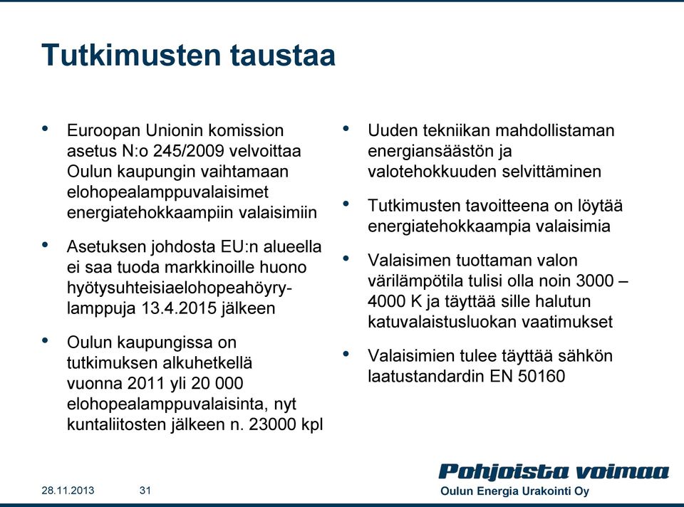 2015 jälkeen Oulun kaupungissa on tutkimuksen alkuhetkellä vuonna 2011 yli 20 000 elohopealamppuvalaisinta, nyt kuntaliitosten jälkeen n.