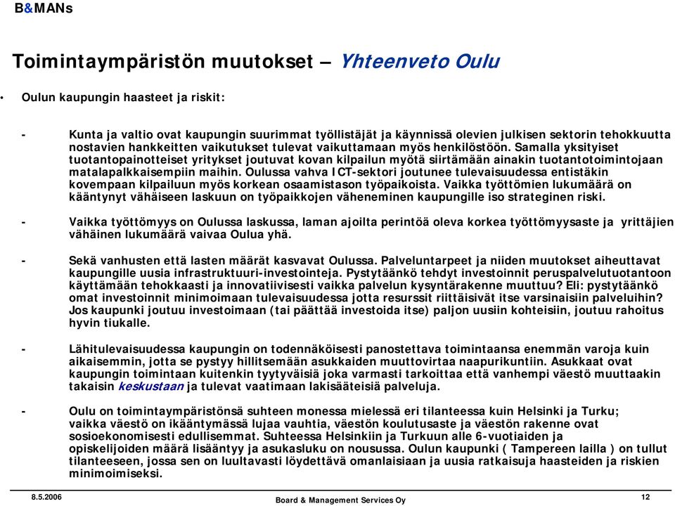 Samalla yksityiset tuotantopainotteiset yritykset joutuvat kovan kilpailun myötä siirtämään ainakin tuotantotoimintojaan matalapalkkaisempiin maihin.
