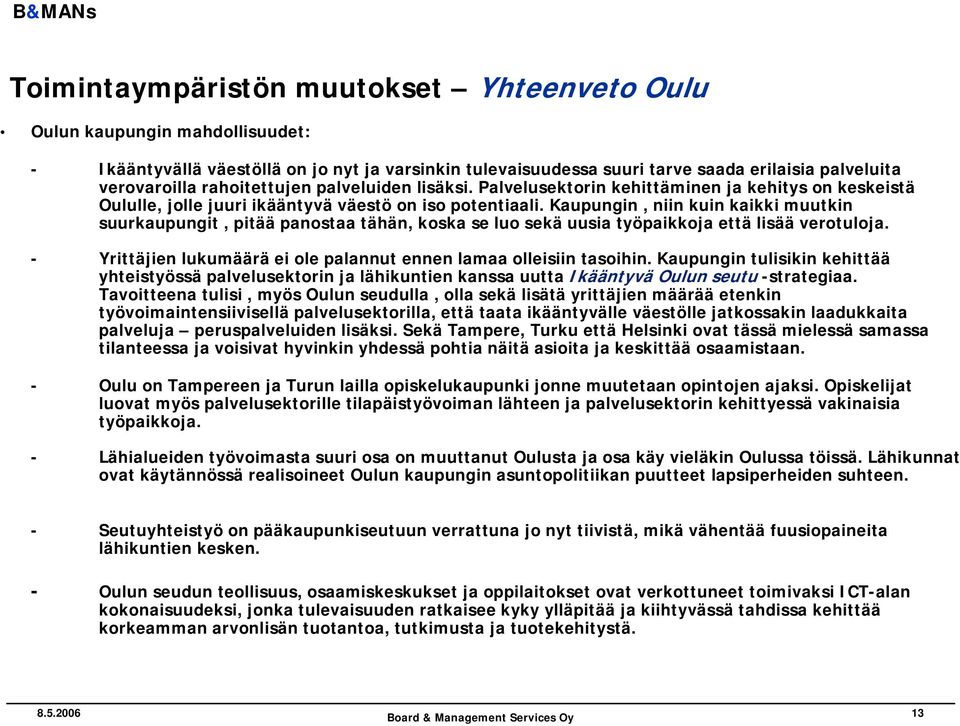 Kaupungin, niin kuin kaikki muutkin suurkaupungit, pitää panostaa tähän, koska se luo sekä uusia työpaikkoja että lisää verotuloja.