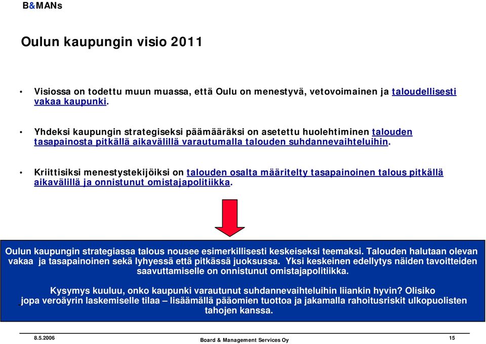 Kriittisiksi menestystekijöiksi on talouden osalta määritelty tasapainoinen talous pitkällä aikavälillä ja onnistunut omistajapolitiikka.