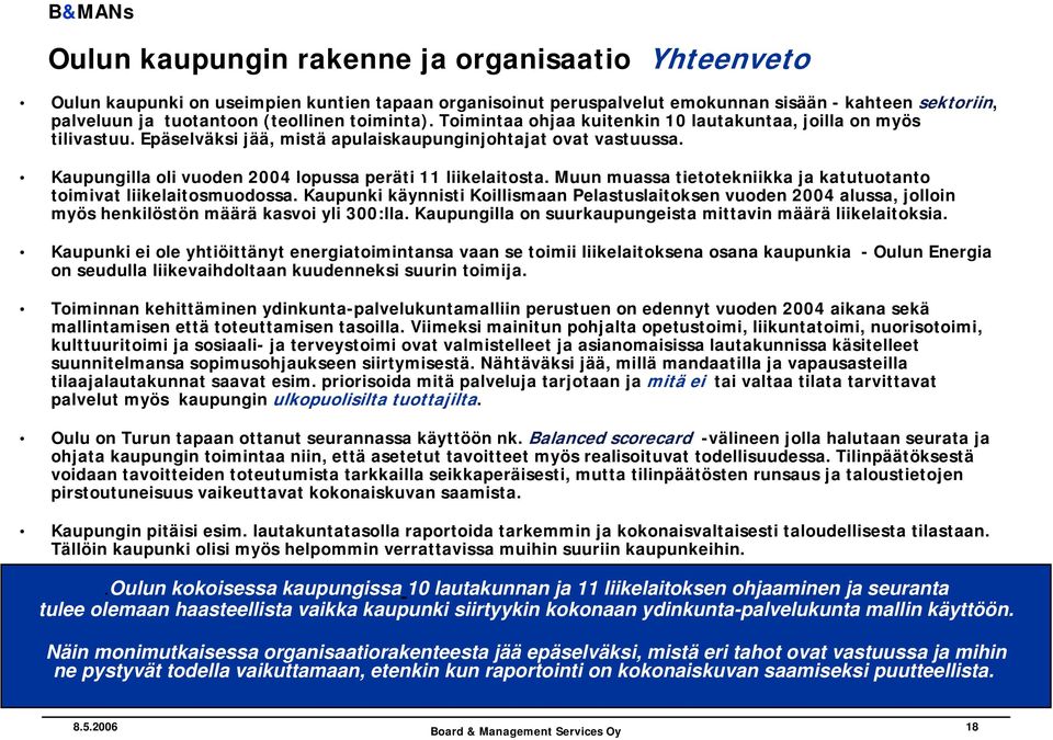Kaupungilla oli vuoden 2004 lopussa peräti 11 liikelaitosta. Muun muassa tietotekniikka ja katutuotanto toimivat liikelaitosmuodossa.