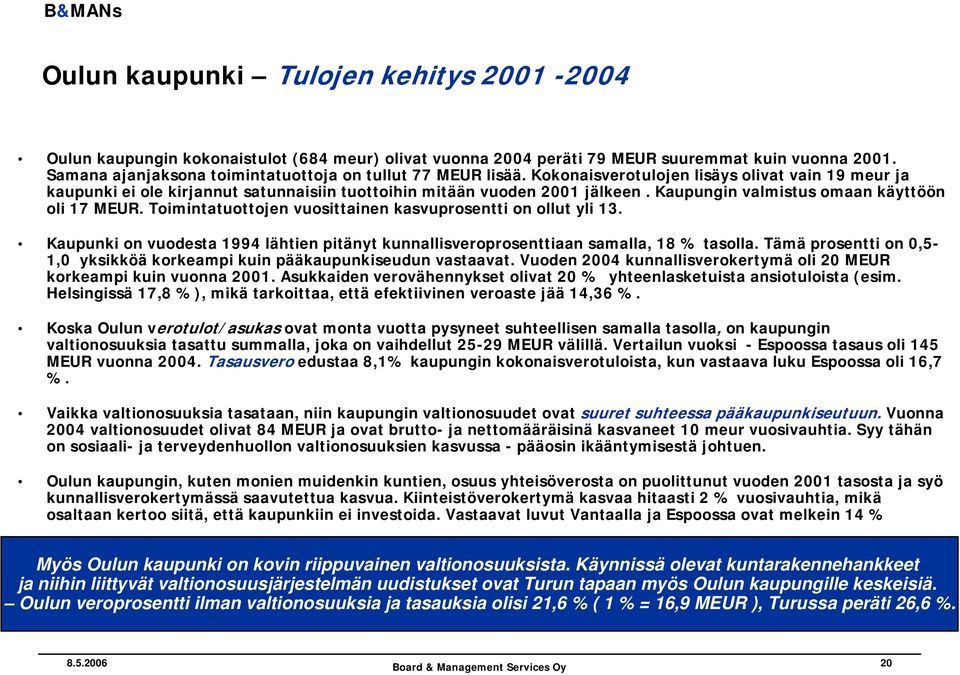 Kaupungin valmistus omaan käyttöön oli 17 MEUR. Toimintatuottojen vuosittainen kasvuprosentti on ollut yli 13.